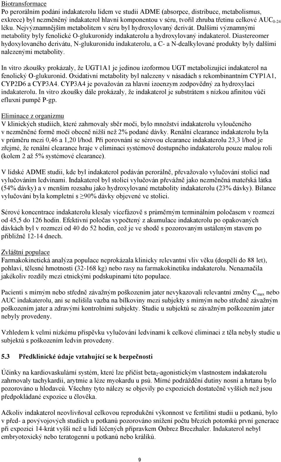 Diastereomer hydoxylovaného derivátu, N-glukuronidu indakaterolu, a C- a N-dealkylované produkty byly dalšími nalezenými metabolity.