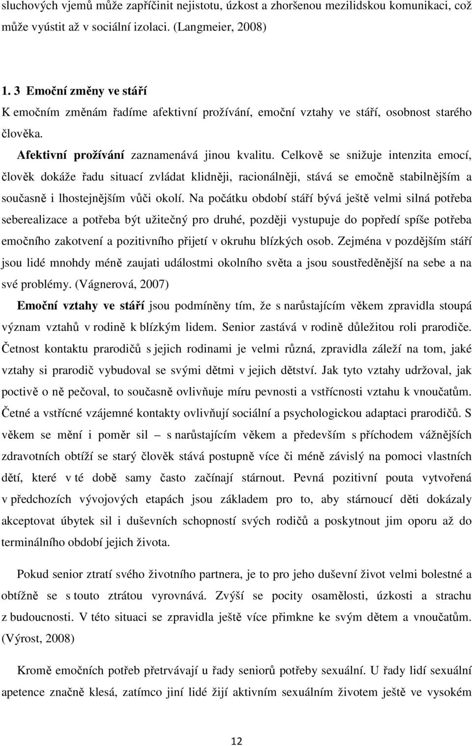 Celkově se snižuje intenzita emocí, člověk dokáže řadu situací zvládat klidněji, racionálněji, stává se emočně stabilnějším a současně i lhostejnějším vůči okolí.