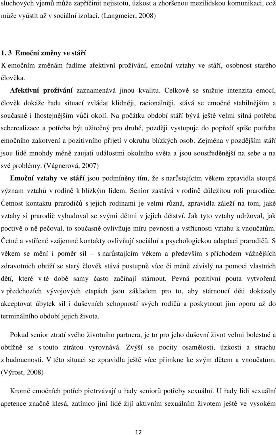 Celkově se snižuje intenzita emocí, člověk dokáže řadu situací zvládat klidněji, racionálněji, stává se emočně stabilnějším a současně i lhostejnějším vůči okolí.