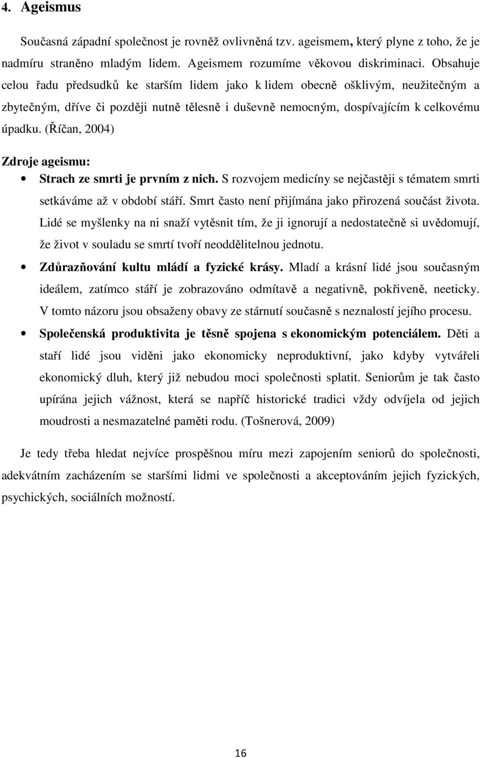 (Říčan, 2004) Zdroje ageismu: Strach ze smrti je prvním z nich. S rozvojem medicíny se nejčastěji s tématem smrti setkáváme až v období stáří. Smrt často není přijímána jako přirozená součást života.