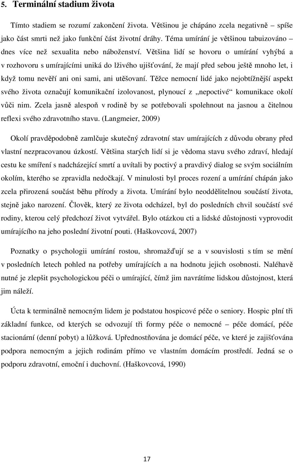 Většina lidí se hovoru o umírání vyhýbá a v rozhovoru s umírajícími uniká do lživého ujišťování, že mají před sebou ještě mnoho let, i když tomu nevěří ani oni sami, ani utěšovaní.