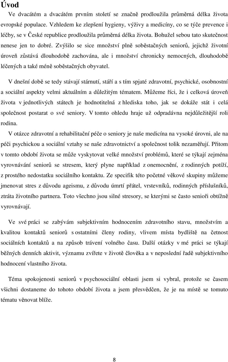 Zvýšilo se sice množství plně soběstačných seniorů, jejichž životní úroveň zůstává dlouhodobě zachována, ale i množství chronicky nemocných, dlouhodobě léčených a také méně soběstačných obyvatel.