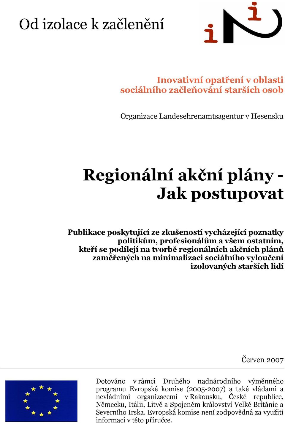 minimalizaci sociálního vyloučení izolovaných starších lidí Červen 2007 Dotováno v rámci Druhého nadnárodního výměnného programu Evropské komise (2005-2007) a také vládami a