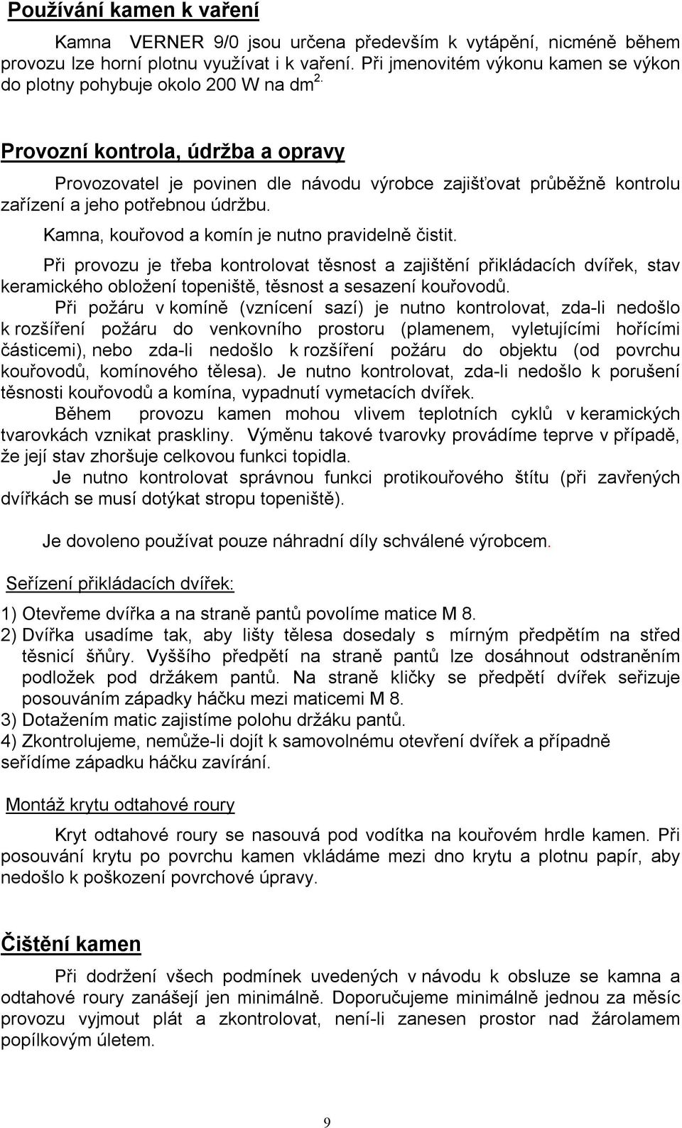 Provozní kontrola, údržba a opravy Provozovatel je povinen dle návodu výrobce zajišťovat průběžně kontrolu zařízení a jeho potřebnou údržbu. Kamna, kouřovod a komín je nutno pravidelně čistit.