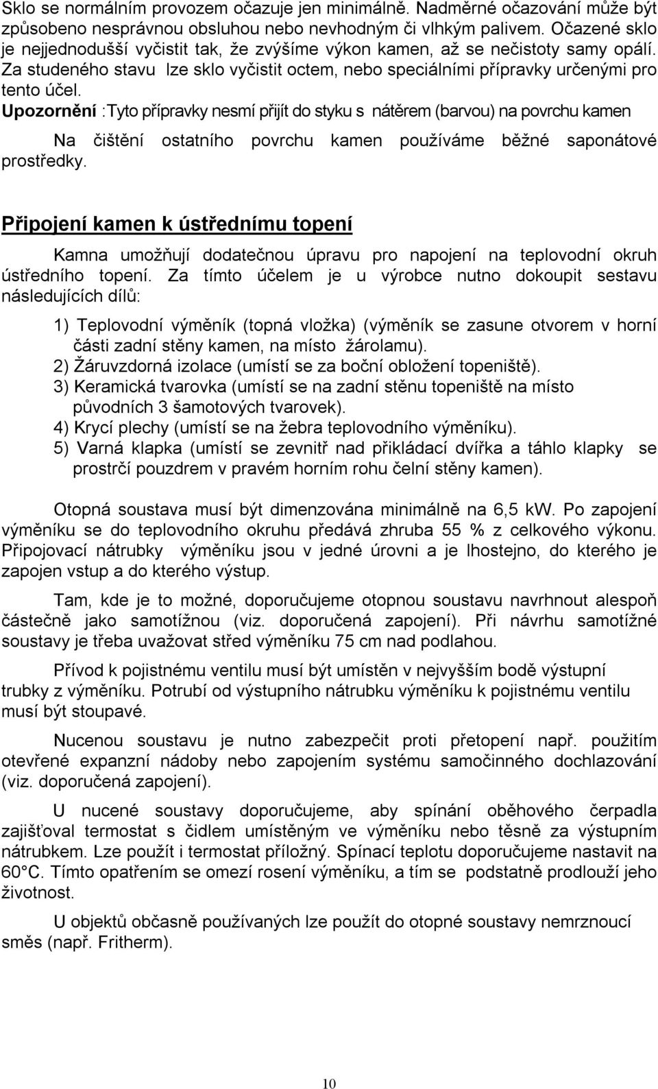 Upozornění :Tyto přípravky nesmí přijít do styku s nátěrem (barvou) na povrchu kamen Na čištění ostatního povrchu kamen používáme běžné saponátové prostředky.