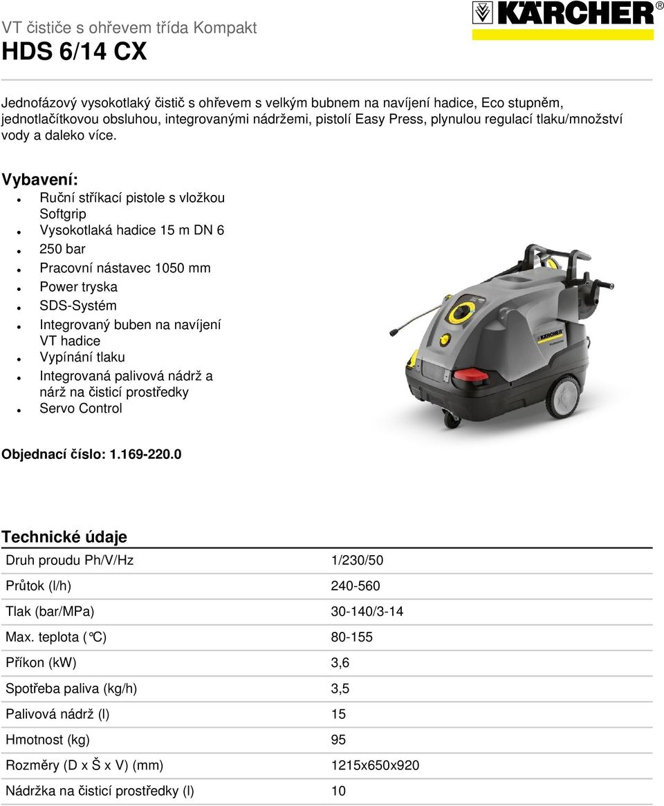 Vybavení: Ruční stříkací pistole s vložkou Softgrip Vysokotlaká hadice 15 m DN 6 250 bar Pracovní nástavec 1050 mm Power tryska SDS-Systém Integrovaný buben na navíjení VT hadice Vypínání tlaku
