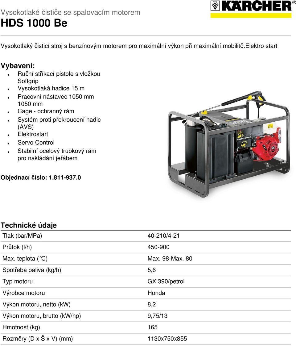 Elektrostart Servo Control Stabilní ocelový trubkový rám pro nakládání jeřábem Objednací číslo: 1.811-937.0 Technické údaje Tlak (bar/mpa) 40-210/4-21 Průtok (l/h) 450-900 Max.