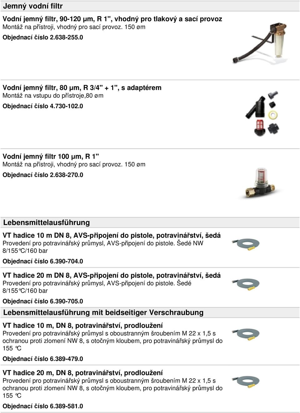 150 øm Objednací číslo 2.638-270.0 Lebensmittelausführung VT hadice 10 m DN 8, AVS-připojení do pistole, potravinářství, šedá Provedení pro potravinářský průmysl, AVS-připojení do pistole.