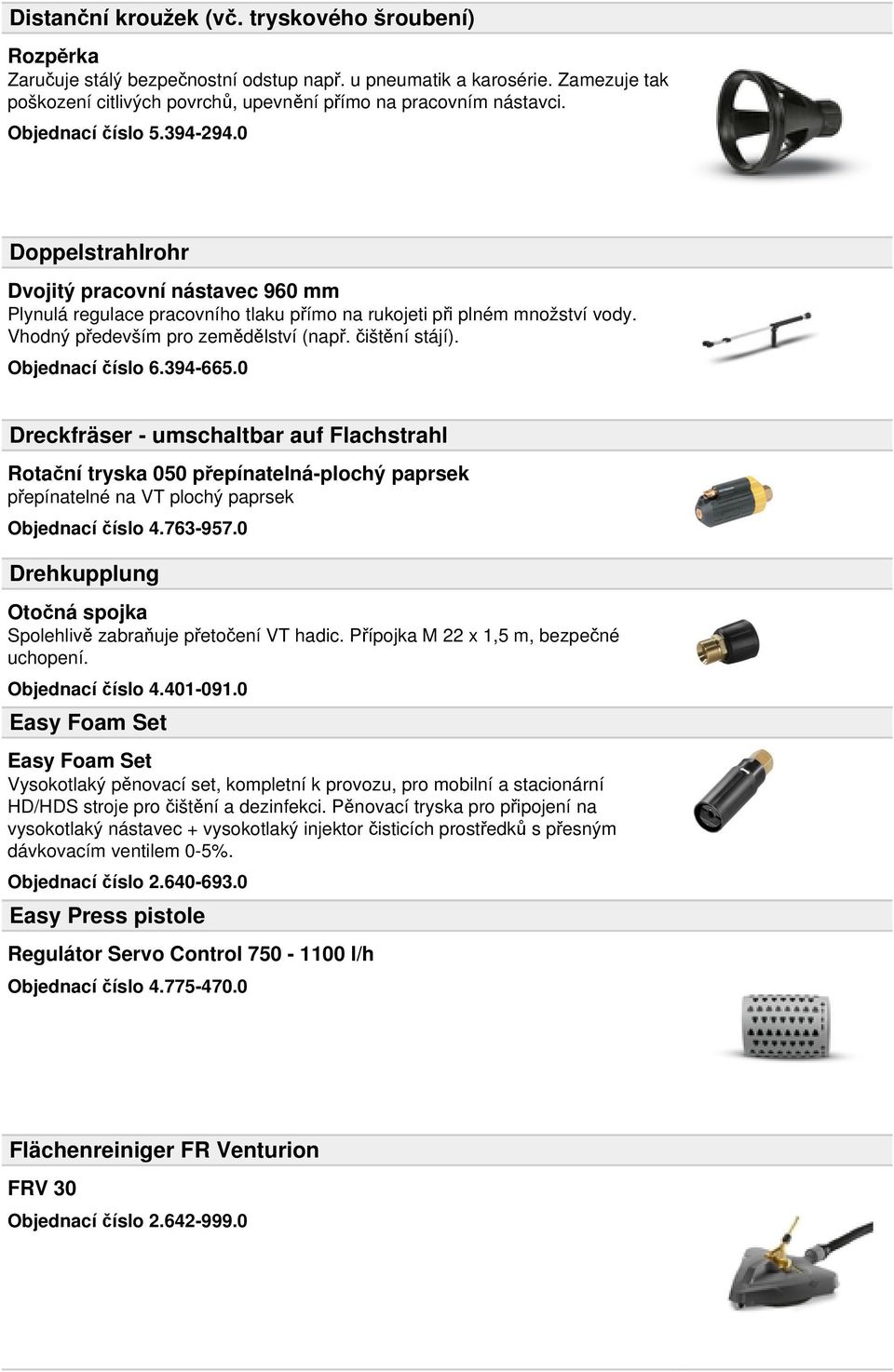 čištění stájí). Objednací číslo 6.394-665.0 Dreckfräser - umschaltbar auf Flachstrahl Rotační tryska 050 přepínatelná-plochý paprsek přepínatelné na VT plochý paprsek Objednací číslo 4.763-957.