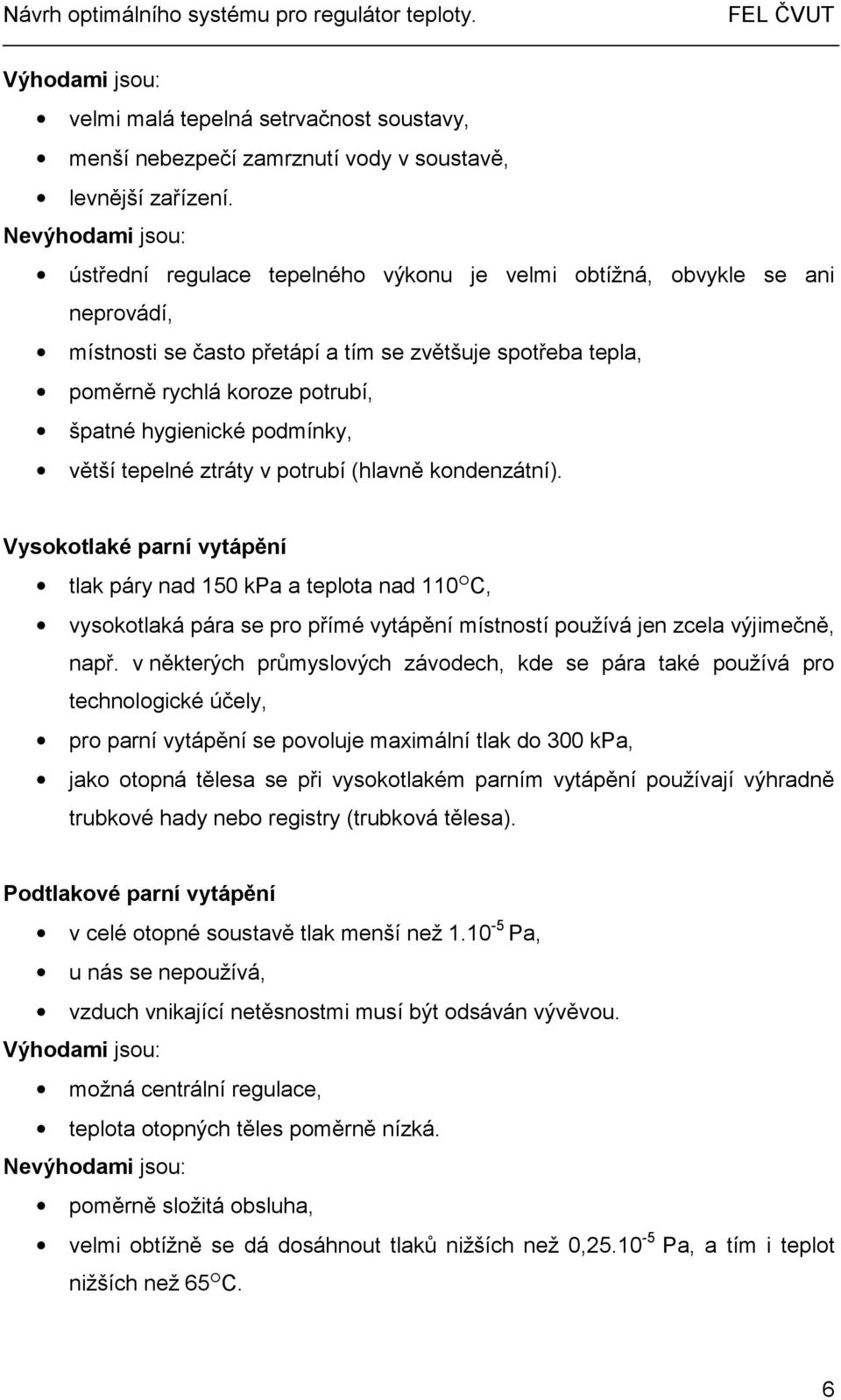 hygienické podmínky, větší tepelné ztráty v potrubí (hlavně kondenzátní).