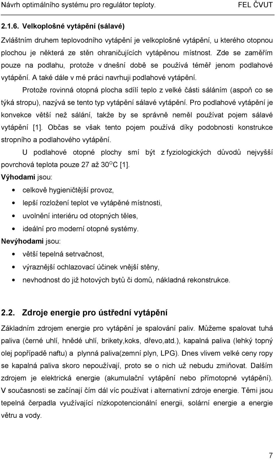 Protože rovinná otopná plocha sdílí teplo z velké části sáláním (aspoň co se týká stropu), nazývá se tento typ vytápění sálavé vytápění.