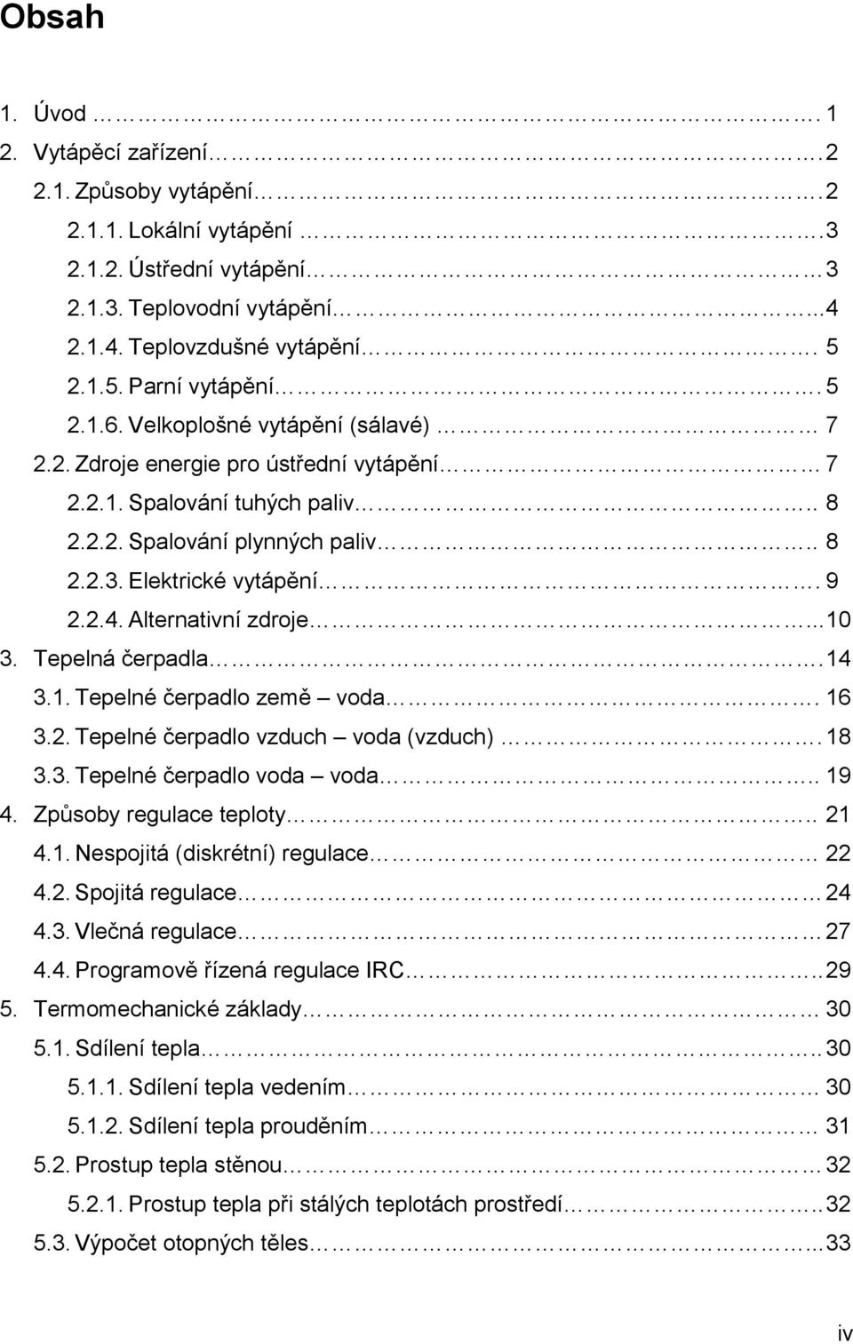 Alternativní zdroje...10 3. Tepelná čerpadla.14 3.1. Tepelné čerpadlo země voda. 16 3.2. Tepelné čerpadlo vzduch voda (vzduch).18 3.3. Tepelné čerpadlo voda voda.. 19 4. Způsoby regulace teploty.