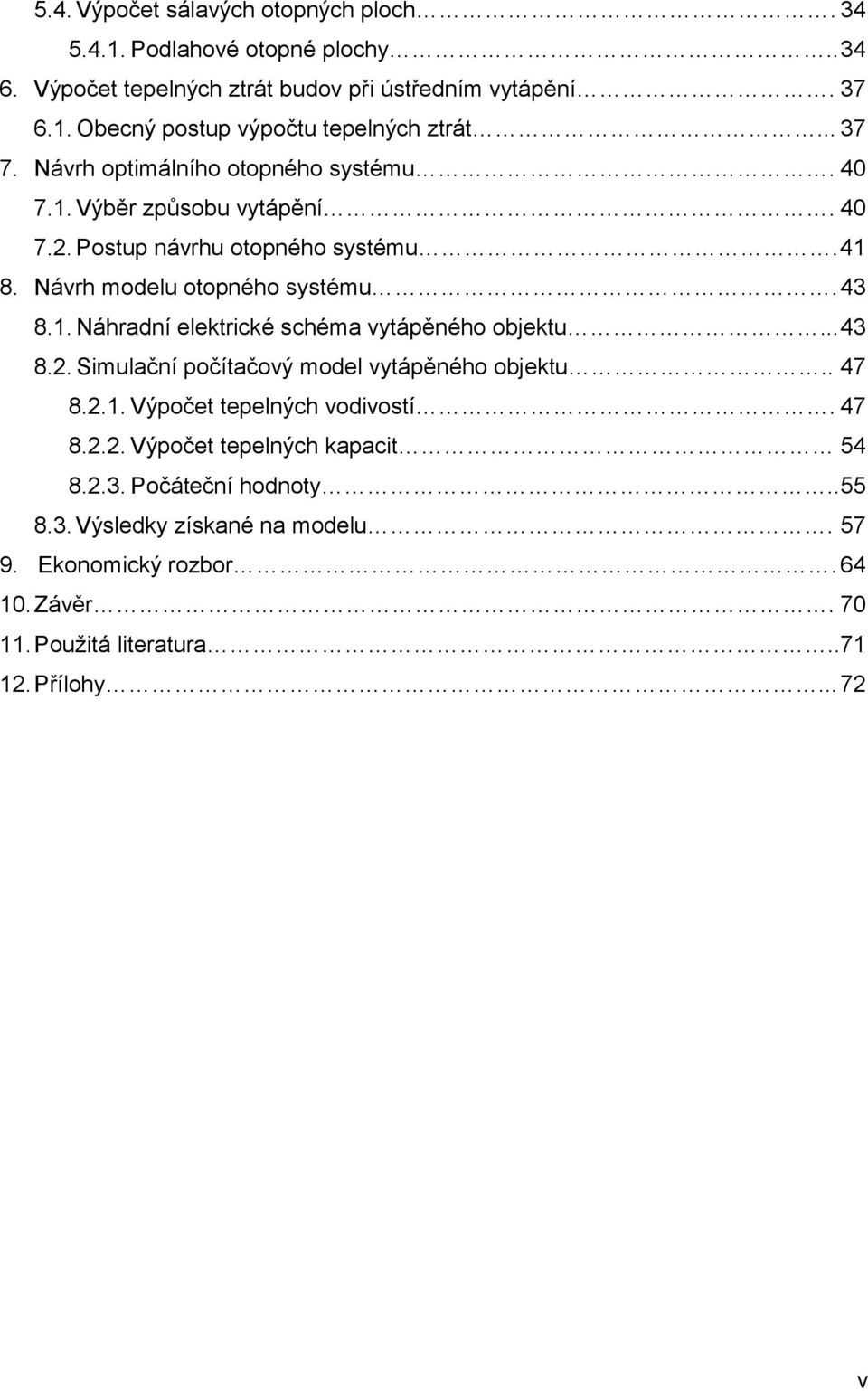 ..43 8.2. Simulační počítačový model vytápěného objektu.. 47 8.2.1. Výpočet tepelných vodivostí. 47 8.2.2. Výpočet tepelných kapacit 54 8.2.3. Počáteční hodnoty..55 8.