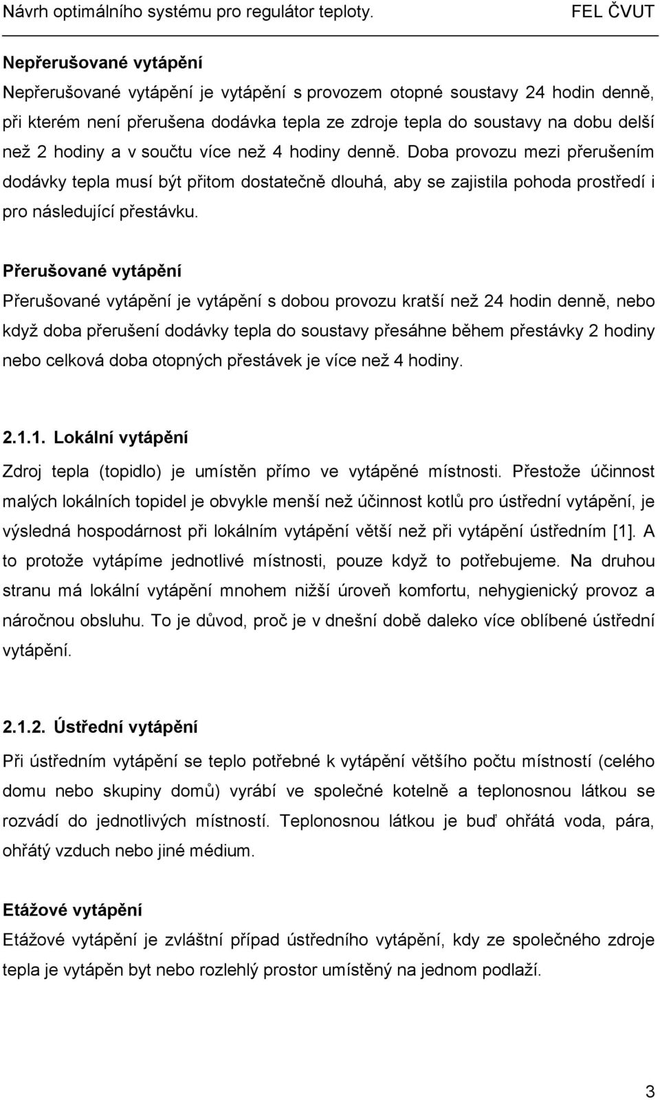 Přerušované vytápění Přerušované vytápění je vytápění s dobou provozu kratší než 24 hodin denně, nebo když doba přerušení dodávky tepla do soustavy přesáhne během přestávky 2 hodiny nebo celková doba