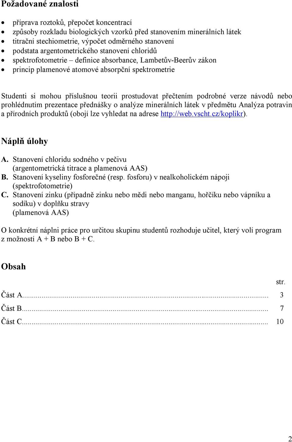 přečtením podrobné verze návodů nebo prohlédnutím prezentace přednášky o analýze minerálních látek v předmětu Analýza potravin a přírodních produktů (obojí lze vyhledat na adrese http://web.vscht.