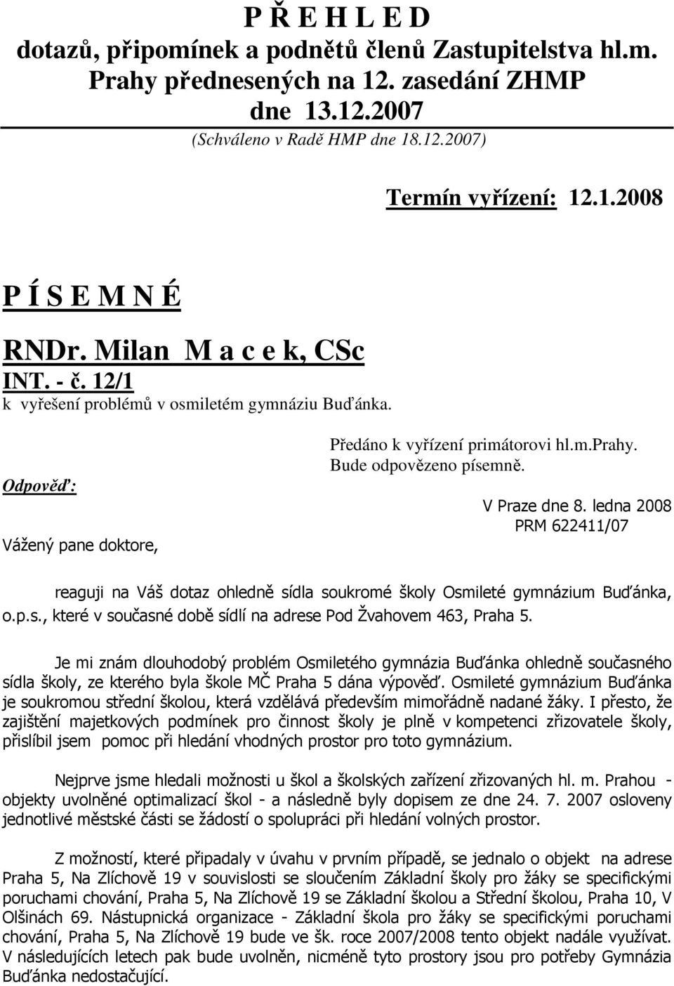 ledna 2008 PRM 622411/07 reaguji na Váš dotaz ohledně sídla soukromé školy Osmileté gymnázium Buďánka, o.p.s., které v současné době sídlí na adrese Pod Žvahovem 463, Praha 5.