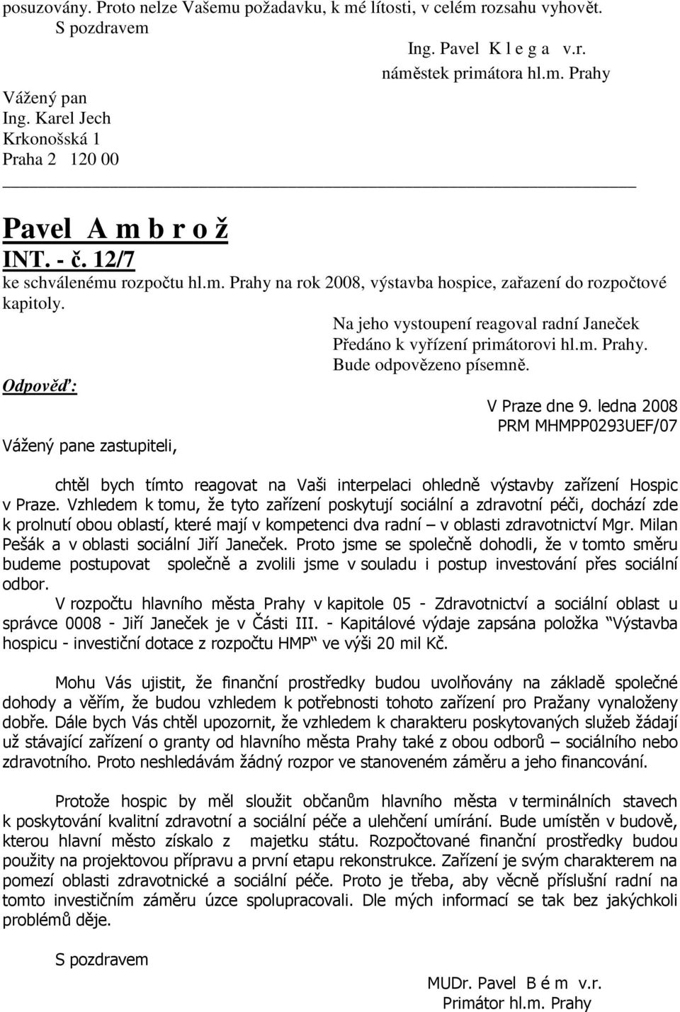 Na jeho vystoupení reagoval radní Janeček Předáno k vyřízení primátorovi hl.m. Prahy. V Praze dne 9.