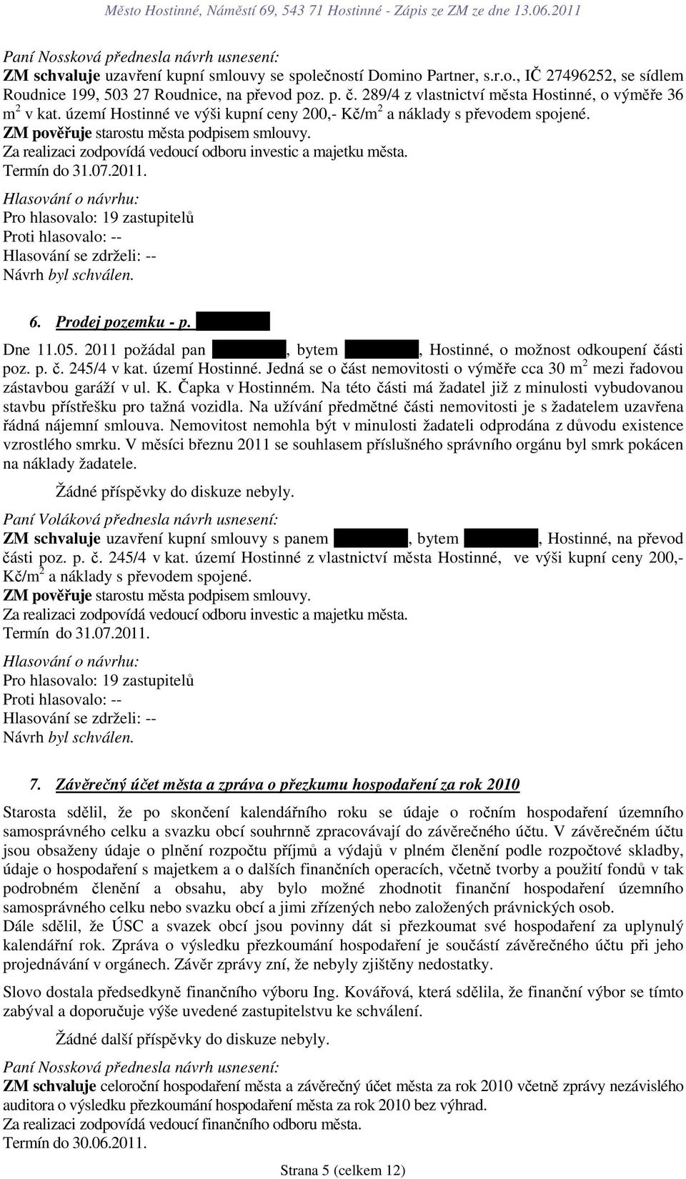 Za realizaci zodpovídá vedoucí odboru investic a majetku města. 6. Prodej pozemku - p. xxxxxxxxx Dne 11.05. 2011 požádal pan xxxxxxxxx, bytem xxxxxxxxx, Hostinné, o možnost odkoupení části poz. p. č. 245/4 v kat.