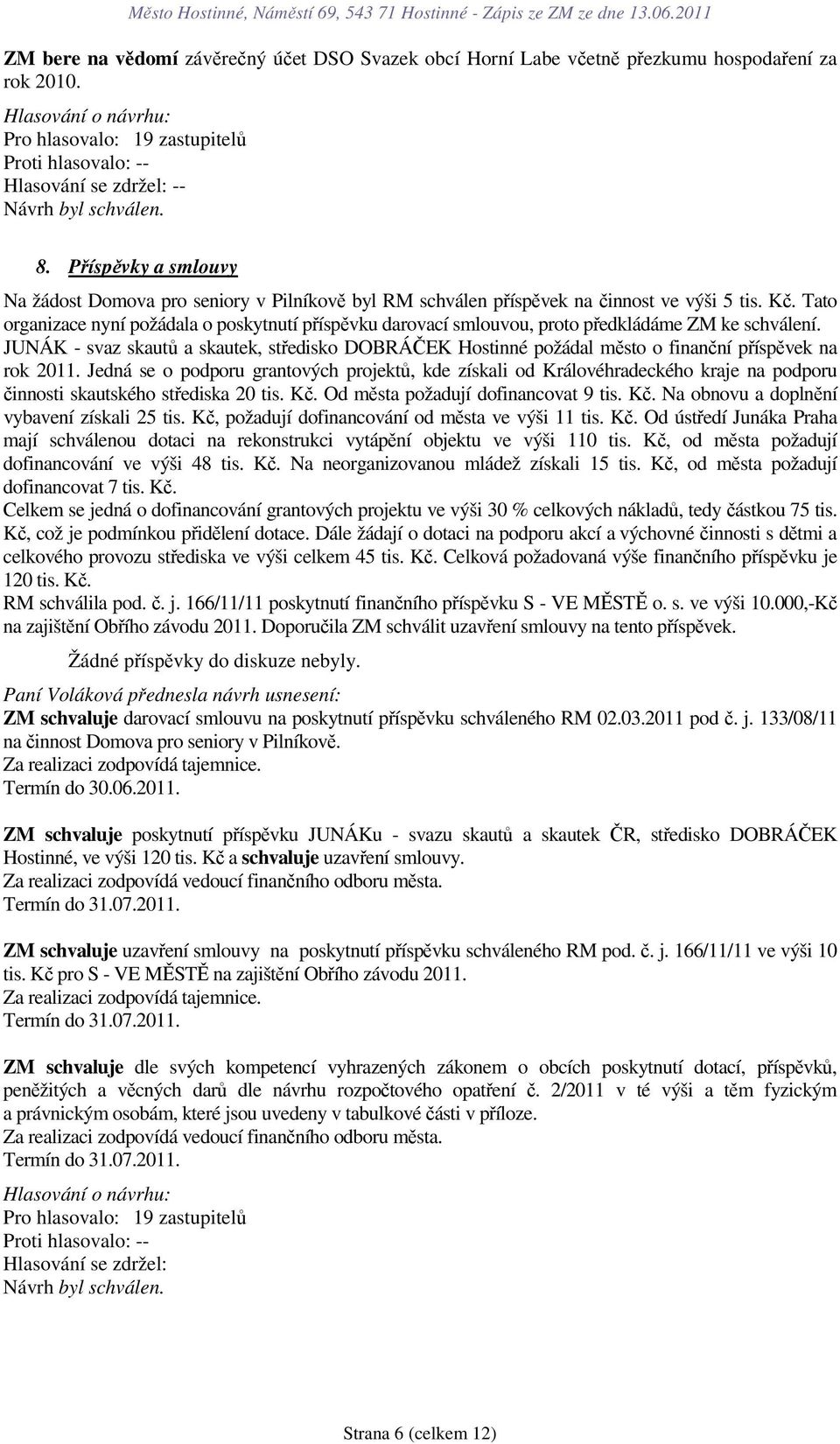 Tato organizace nyní požádala o poskytnutí příspěvku darovací smlouvou, proto předkládáme ZM ke schválení.