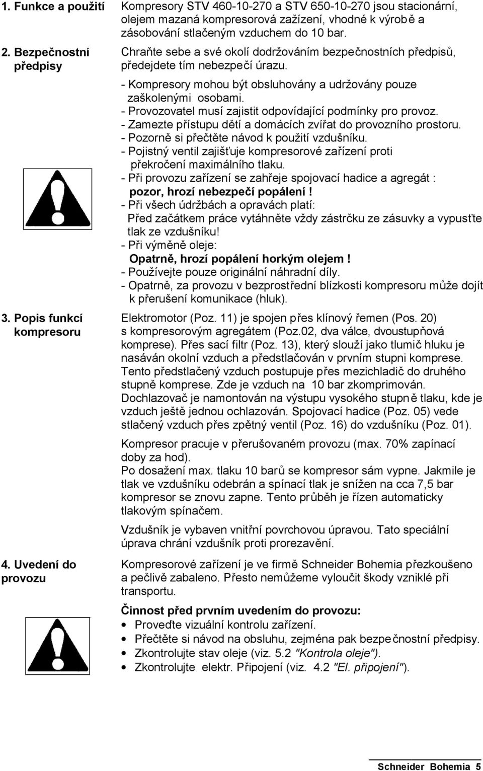 - Kompresory mohou být obsluhovány a udržovány pouze zaškolenými osobami. - Provozovatel musí zajistit odpovídající podmínky pro provoz.