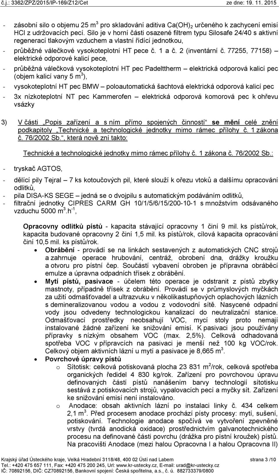 77255, 77158) elektrické odporové kalicí pece, - průběžná válečková vysokoteplotní HT pec Padelttherm elektrická odporová kalicí pec (objem kalicí vany 5 m 3 ), - vysokoteplotní HT pec BMW