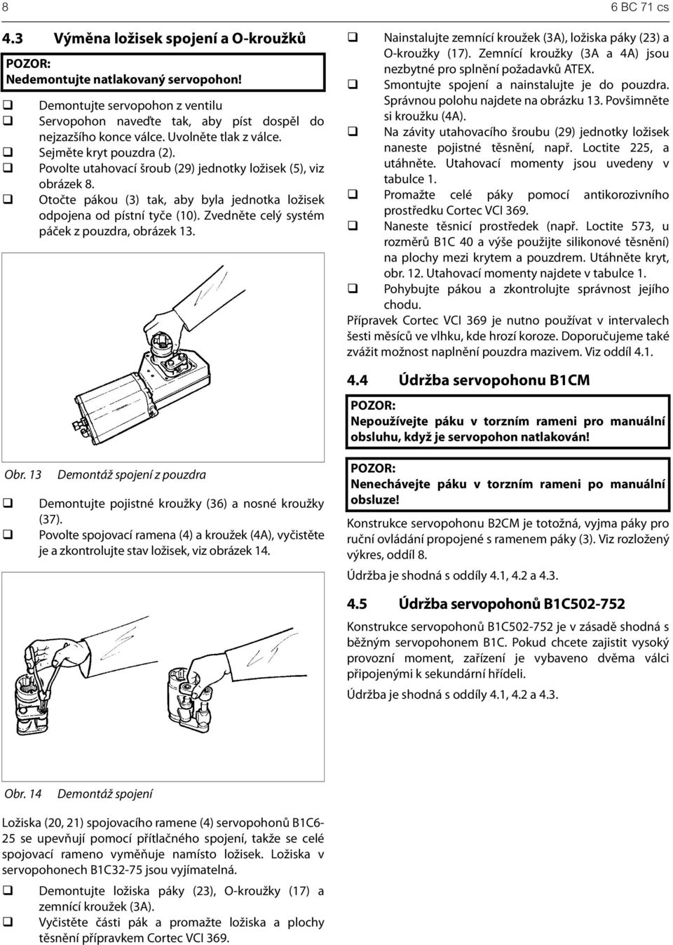 Zvedněte celý systém páček z pouzdra, obrázek 13. Nainstalujte zemnící kroužek (3A), ložiska páky (23) a O-kroužky (17). Zemnící kroužky (3A a 4A) jsou nezbytné pro splnění požadavků ATEX.