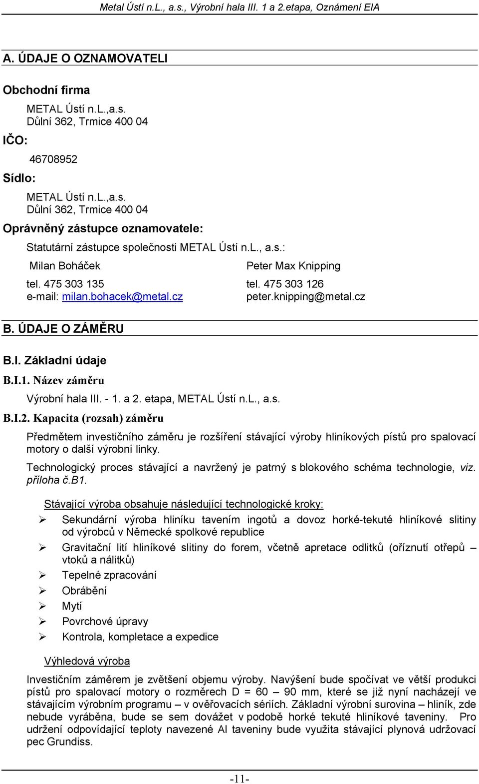 - 1. a 2. etapa, METAL Ústí n.l., a.s. B.I.2. Kapacita (rozsah) záměru Předmětem investičního záměru je rozšíření stávající výroby hliníkových pístů pro spalovací motory o další výrobní linky.