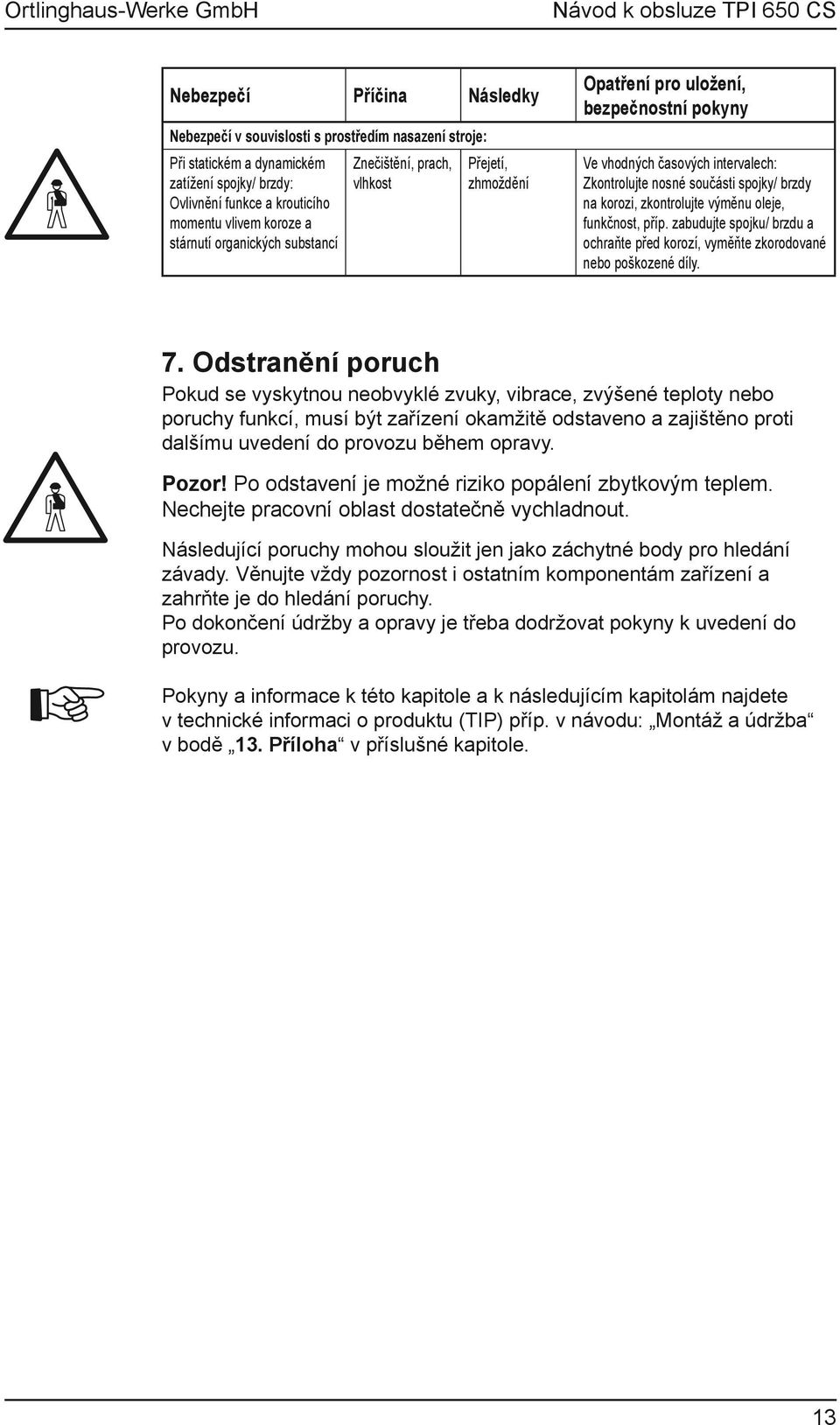 zkontrolujte výměnu oleje, funkčnost, příp. zabudujte spojku/ brzdu a ochraňte před korozí, vyměňte zkorodované nebo poškozené díly. 7.