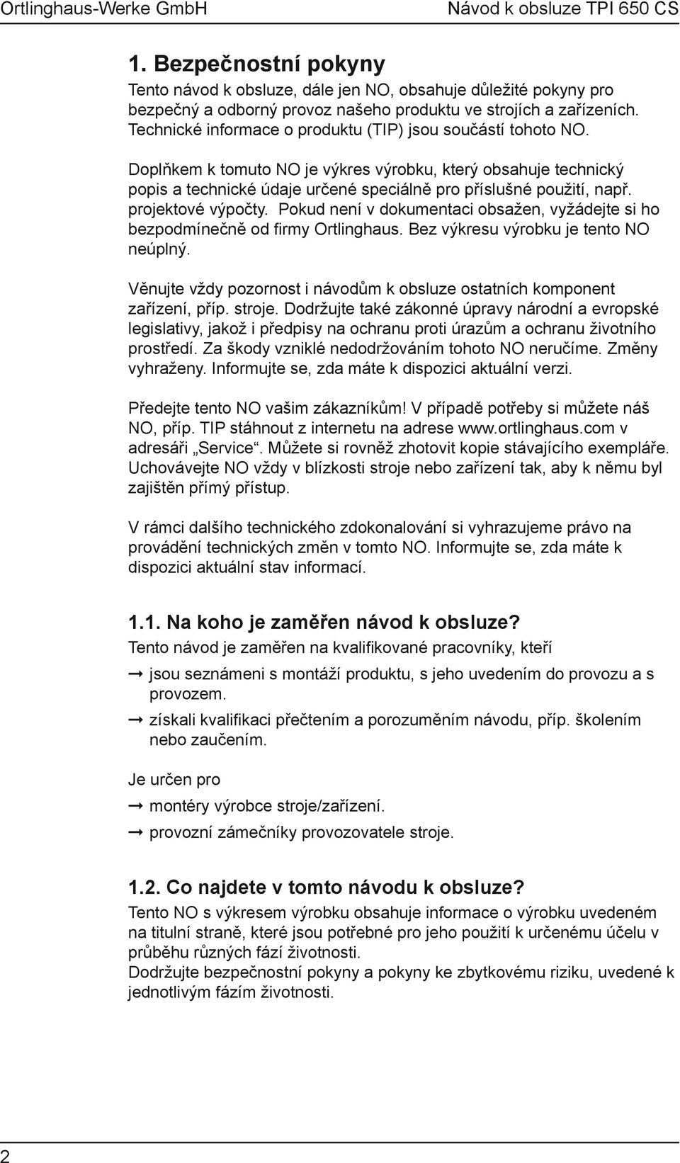 projektové výpočty. Pokud není v dokumentaci obsažen, vyžádejte si ho bezpodmínečně od firmy Ortlinghaus. Bez výkresu výrobku je tento NO neúplný.