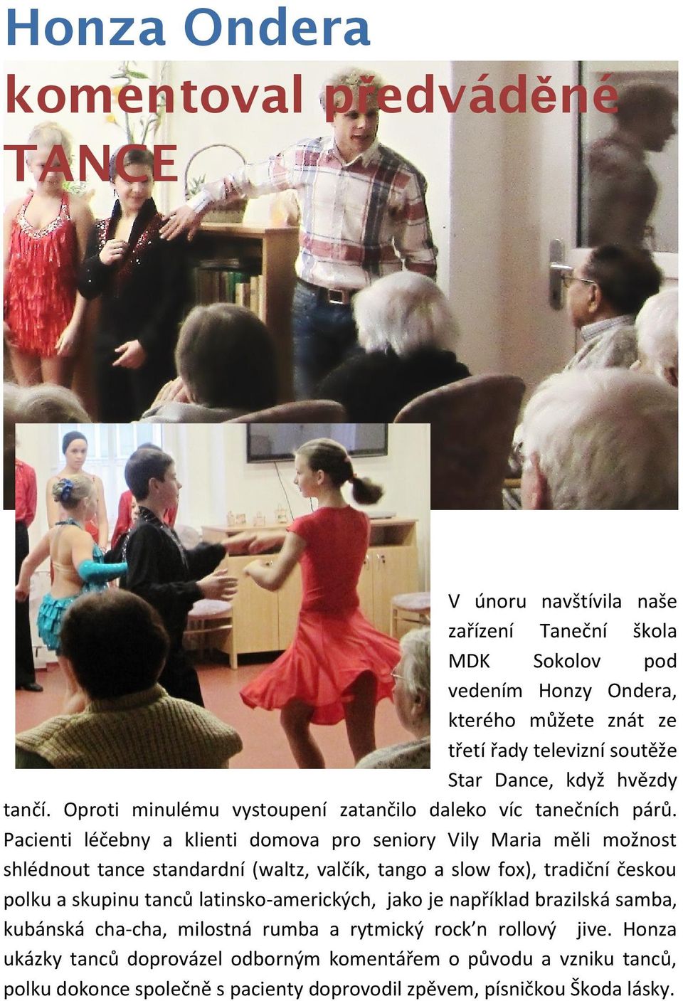 Pacienti léčebny a klienti domova pro seniory Vily Maria měli možnost shlédnout tance standardní (waltz, valčík, tango a slow fox), tradiční českou polku a skupinu tanců