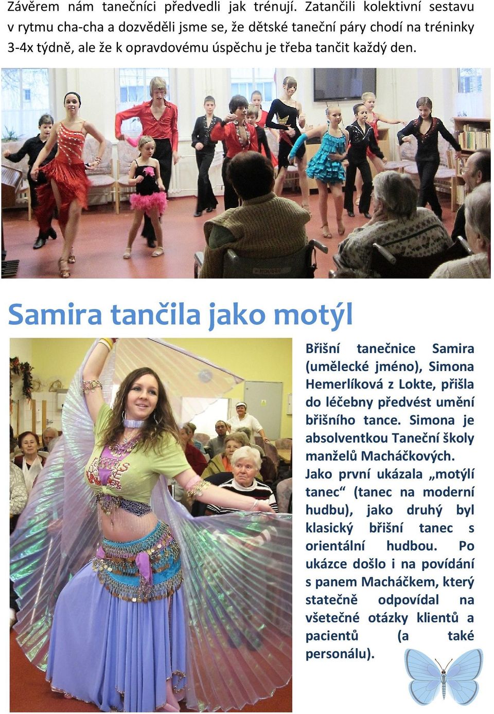 každý den. Samira tančila jako motýl Břišní tanečnice Samira (umělecké jméno), Simona Hemerlíková z Lokte, přišla do léčebny předvést umění břišního tance.