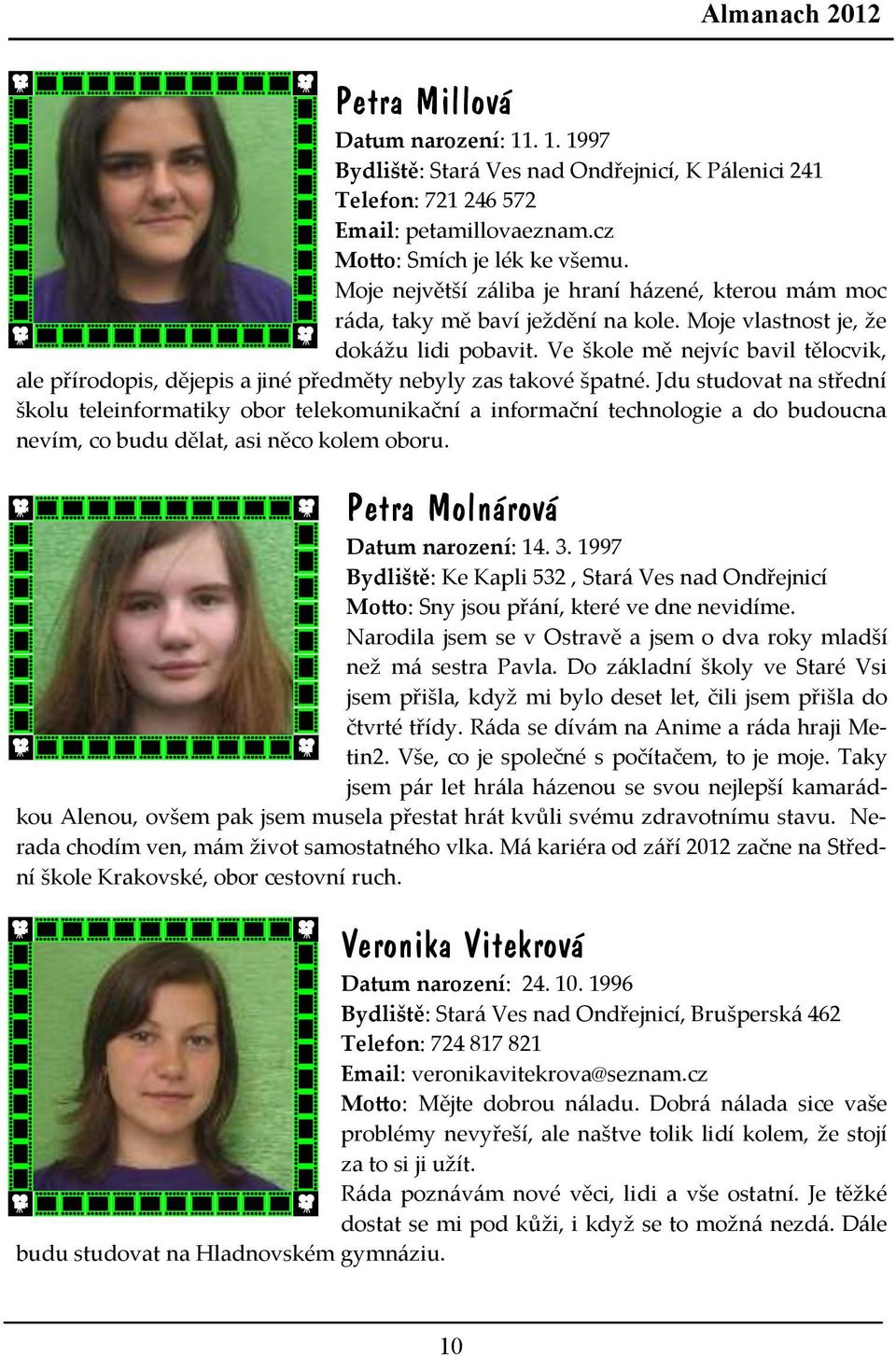 Ve škole mě nejvíc bavil tělocvik, ale přírodopis, dějepis a jiné předměty nebyly zas takové špatné.