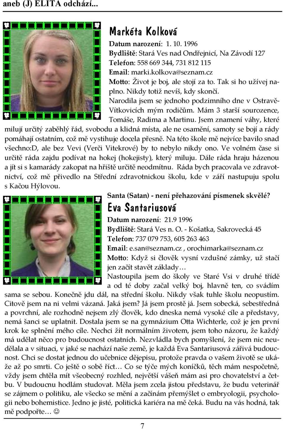 Mám 3 starší sourozence, Tomáše, Radima a Martinu.