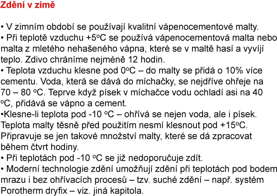 Teplota vzduchu klesne pod 0 o C do malty se přidá o 10% více cementu. Voda, která se dává do míchačky, se nejdříve ohřeje na 70 80 o C.