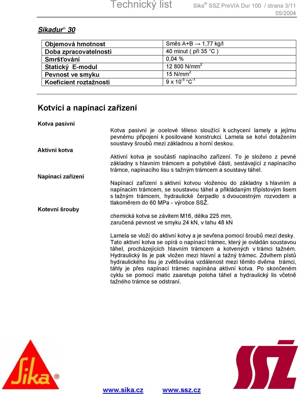 uchycení lamely a jejímu pevnému připojení k posilované konstrukci. Lamela se kotví dotažením soustavy šroubů mezi základnou a horní deskou. Aktivní kotva je součástí napínacího zařízení.