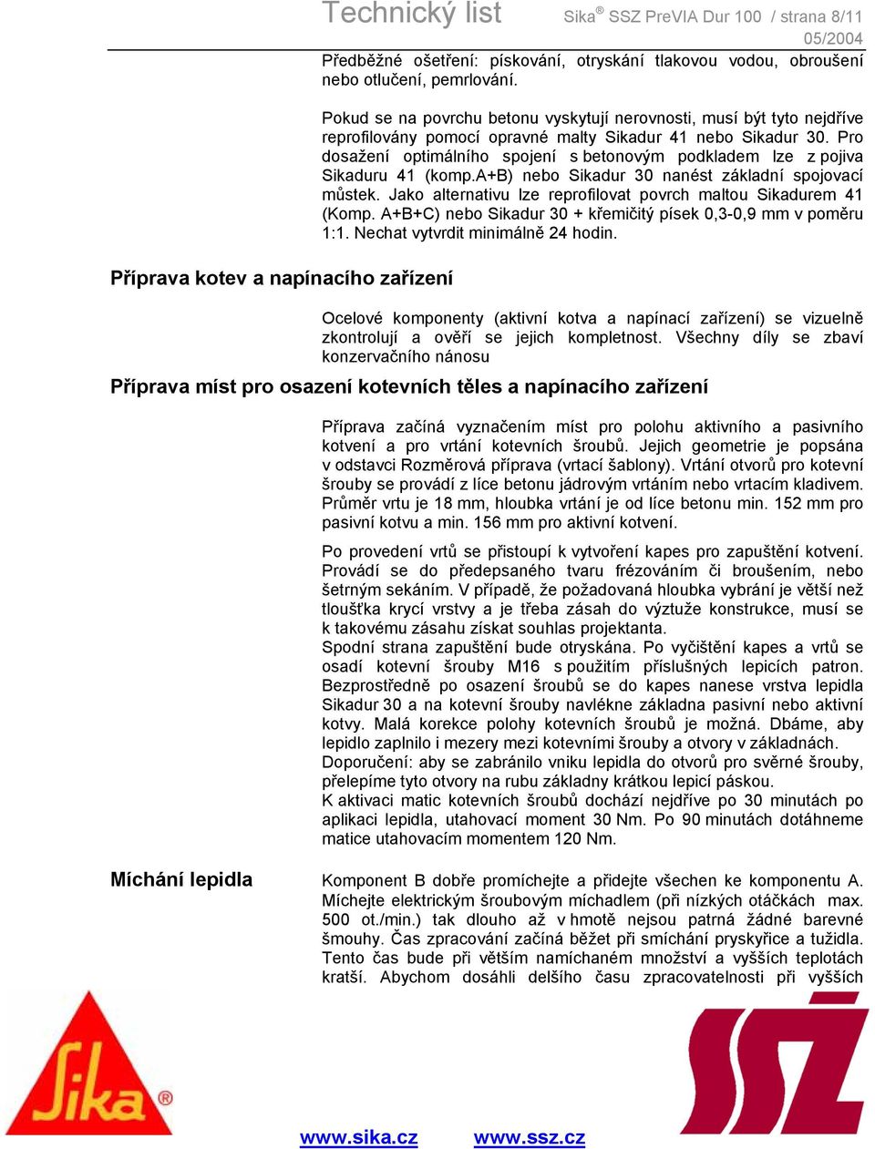 Pro dosažení optimálního spojení s betonovým podkladem lze z pojiva Sikaduru 41 (komp.a+b) nebo Sikadur 30 nanést základní spojovací můstek.