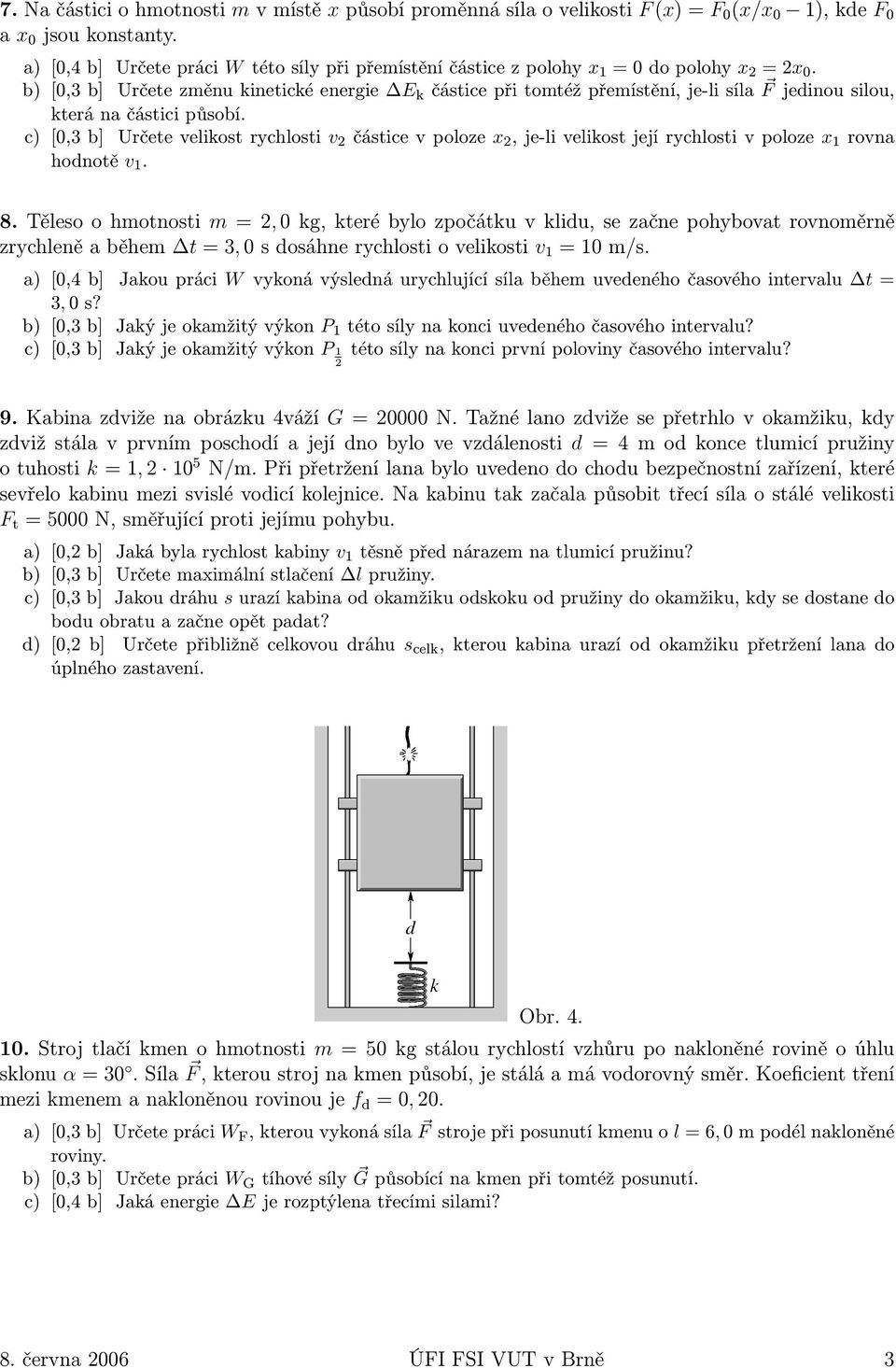 b) [0,3 b] Určete změnu kinetické energie E k částice při tomtéž přemístění, je-li síla F jedinou silou, která na částici působí.