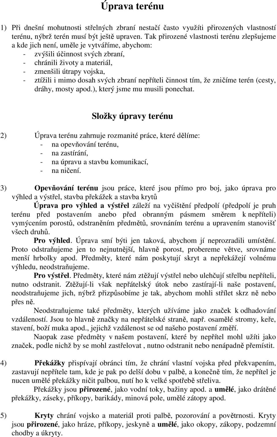 dosah svých zbraní nepříteli činnost tím, že zničíme terén (cesty, dráhy, mosty apod.), který jsme mu musili ponechat.