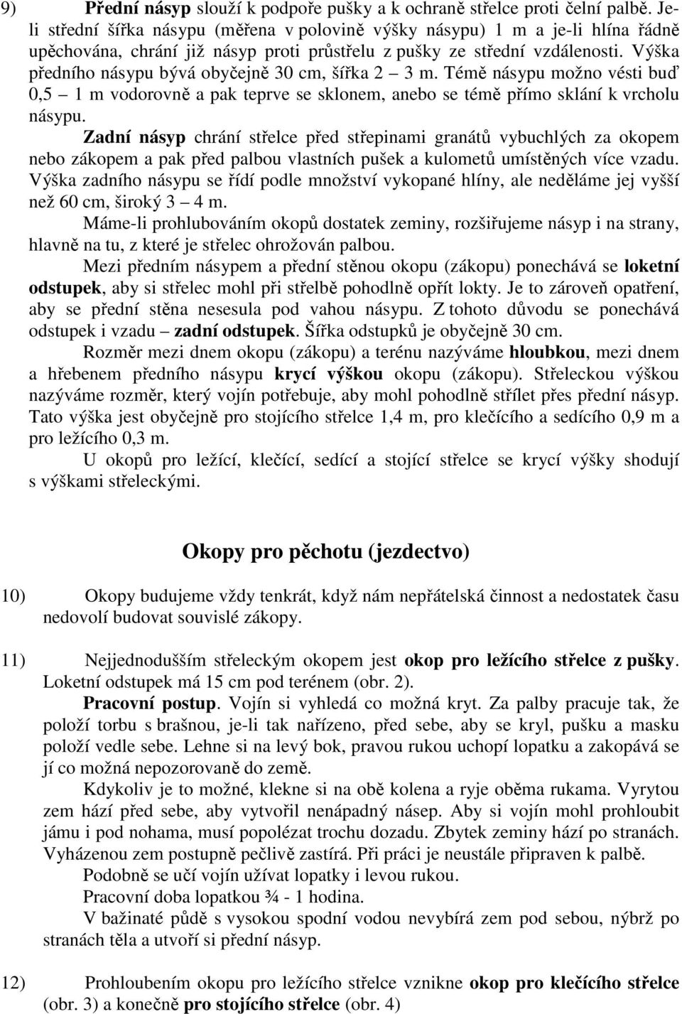 Výška předního násypu bývá obyčejně 30 cm, šířka 2 3 m. Témě násypu možno vésti buď 0,5 1 m vodorovně a pak teprve se sklonem, anebo se témě přímo sklání k vrcholu násypu.