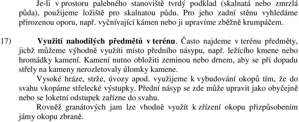 ležícího kmene nebo hromádky kamení. Kamení nutno obložiti zeminou nebo drnem, aby se při dopadu střely na kameny nerozletovaly úlomky kamene. Vysoké hráze, strže, úvozy apod.