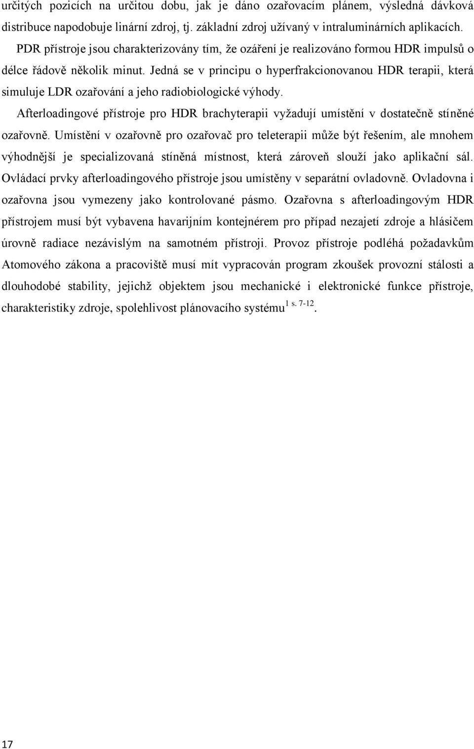 Jedná se v principu o hyperfrakcionovanou HDR terapii, která simuluje LDR ozařování a jeho radiobiologické výhody.