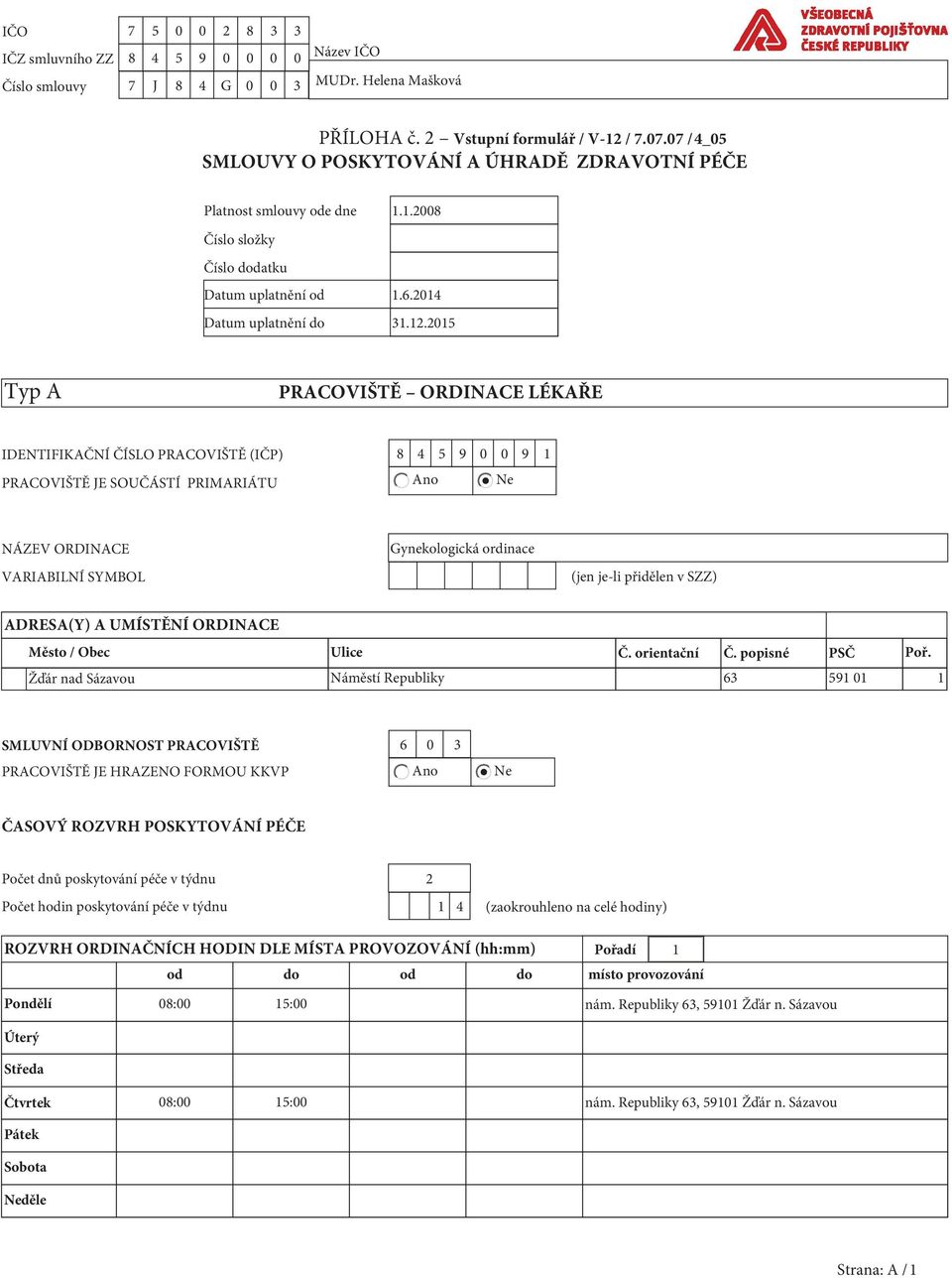 2015 Typ A PRACOVIŠTĚ ORDINACE LÉKAŘE IDENTIFIKAČNÍ ČÍSLO PRACOVIŠTĚ (IČP) 8 4 5 9 0 0 9 1 PRACOVIŠTĚ JE SOUČÁSTÍ PRIMARIÁTU Ano Ne NÁZEV ORDINACE VARIABILNÍ SYMBOL Gynekologická ordinace (jen je-li