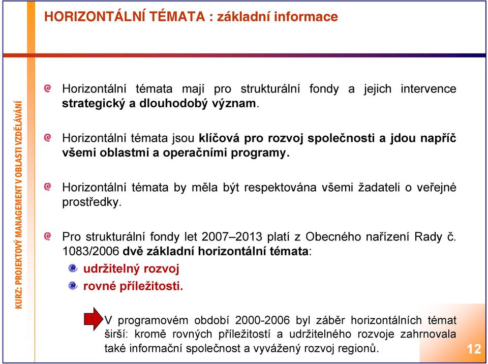 Horizontální témata by měla být respektována všemi žadateli o veřejné prostředky. Pro strukturální fondy let 2007 2013 platí z Obecného nařízení Rady č.