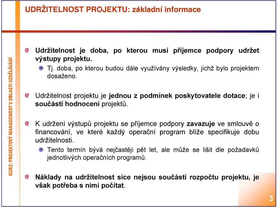 Udržitelnost projektu je jednou z podmínek poskytovatele dotace; jei součástí hodnocení projektů.
