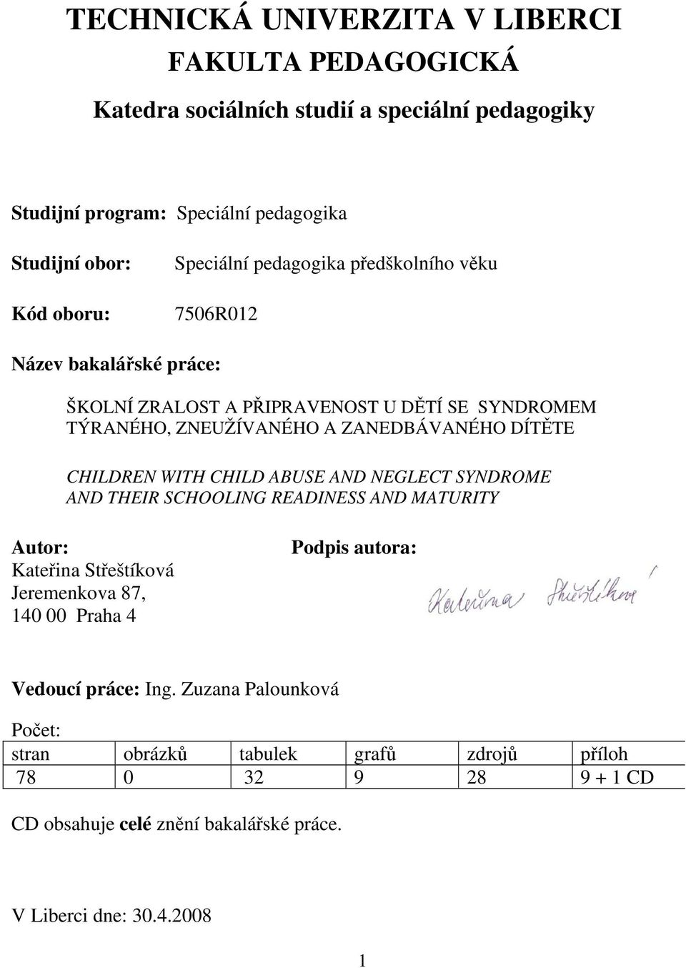 CHILDREN WITH CHILD ABUSE AND NEGLECT SYNDROME AND THEIR SCHOOLING READINESS AND MATURITY Autor: Kateřina Střeštíková Jeremenkova 87, 140 00 Praha 4 Podpis autora: