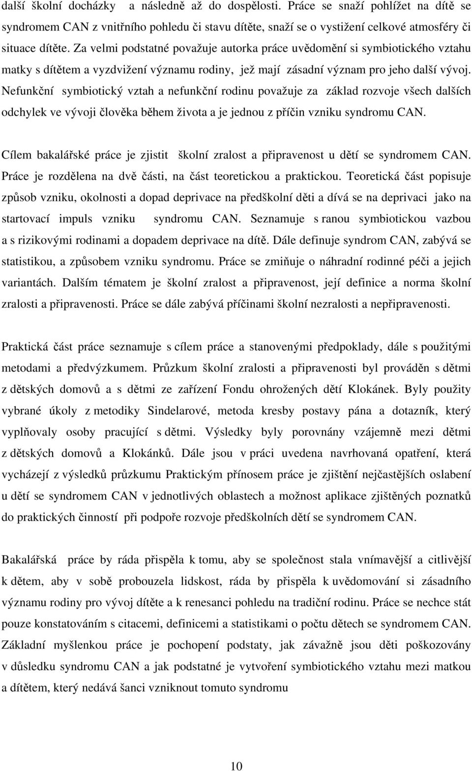 Nefunkční symbiotický vztah a nefunkční rodinu považuje za základ rozvoje všech dalších odchylek ve vývoji člověka během života a je jednou z příčin vzniku syndromu CAN.