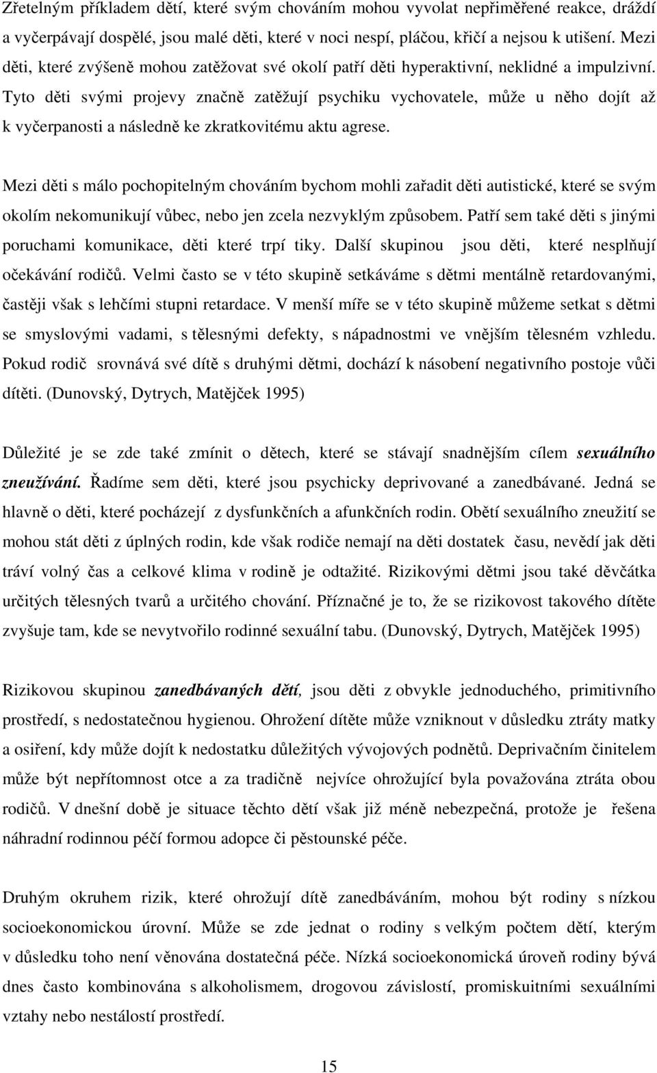 Tyto děti svými projevy značně zatěžují psychiku vychovatele, může u něho dojít až k vyčerpanosti a následně ke zkratkovitému aktu agrese.