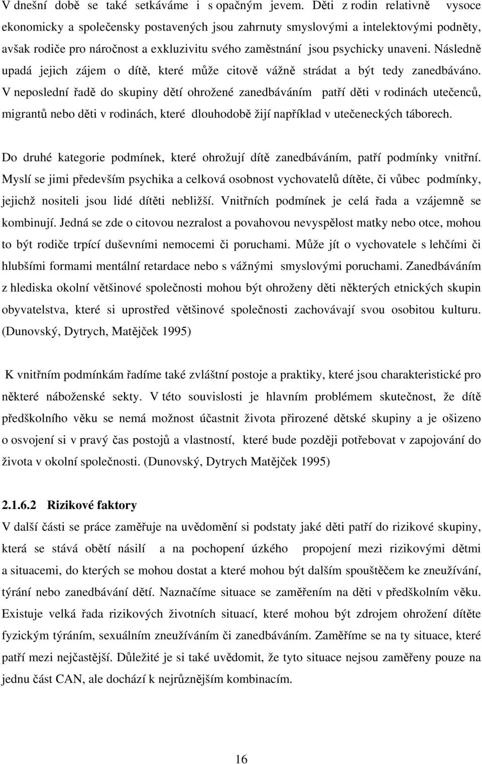 Následně upadá jejich zájem o dítě, které může citově vážně strádat a být tedy zanedbáváno.