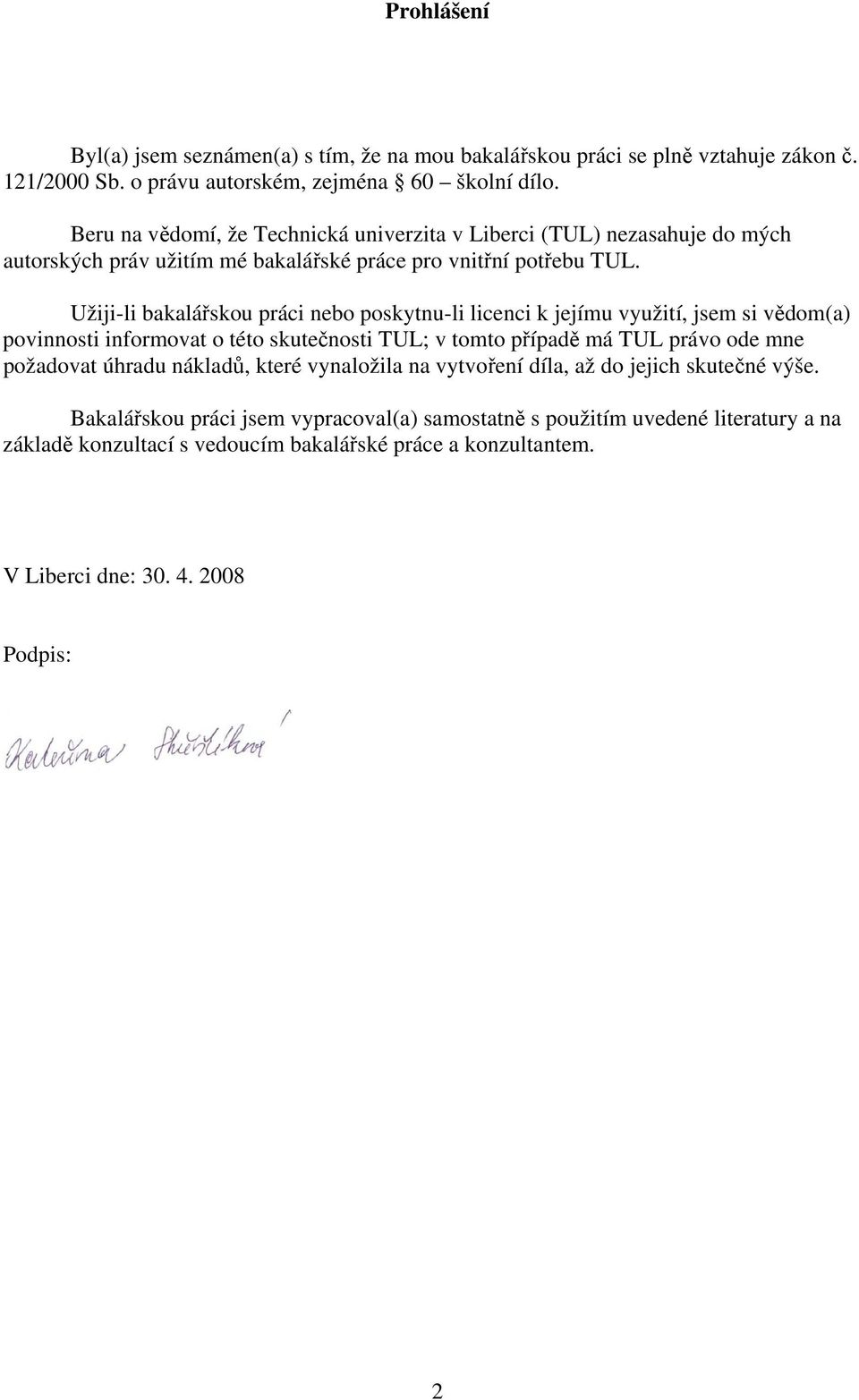 Užiji-li bakalářskou práci nebo poskytnu-li licenci k jejímu využití, jsem si vědom(a) povinnosti informovat o této skutečnosti TUL; v tomto případě má TUL právo ode mne požadovat