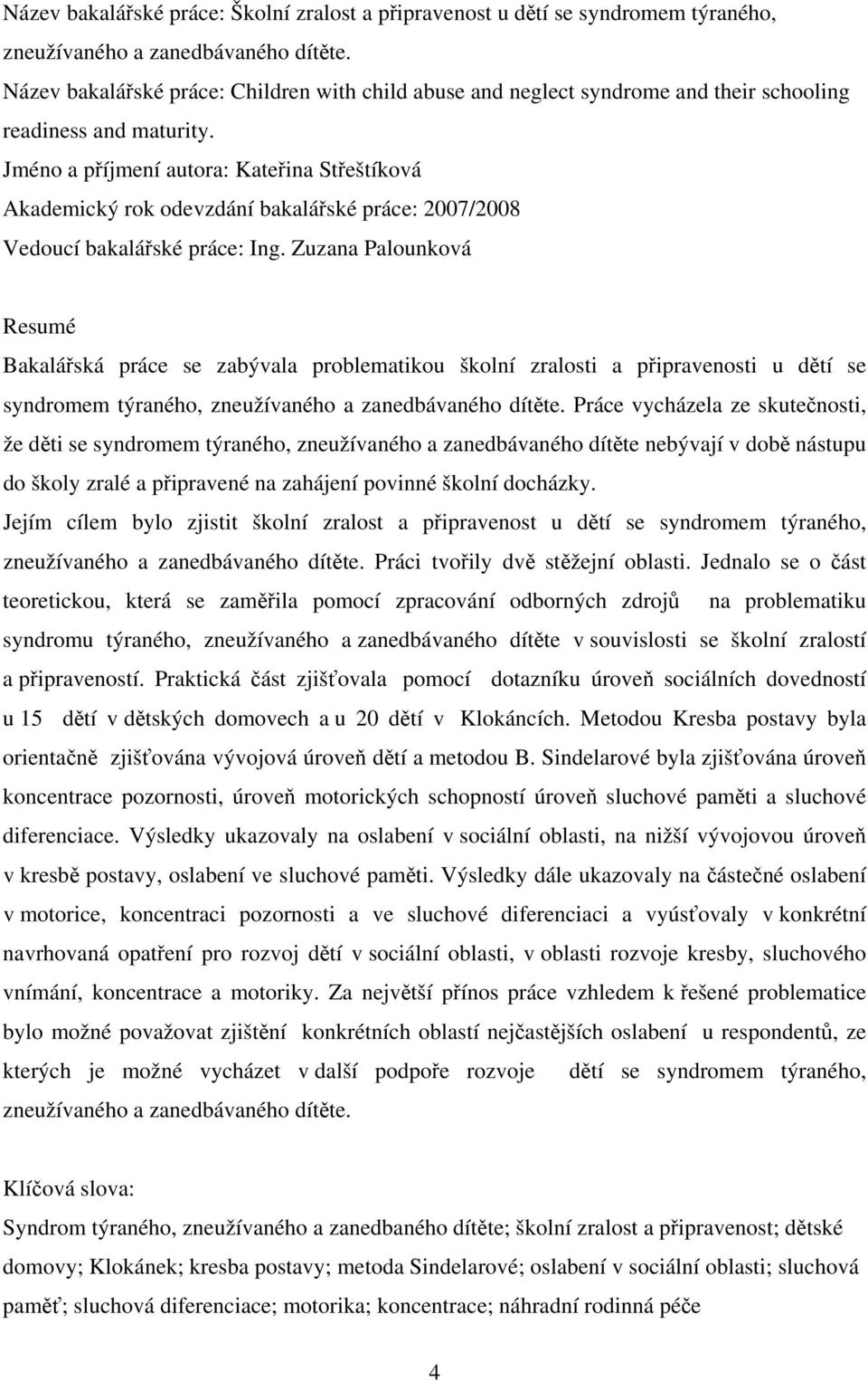 Jméno a příjmení autora: Kateřina Střeštíková Akademický rok odevzdání bakalářské práce: 2007/2008 Vedoucí bakalářské práce: Ing.